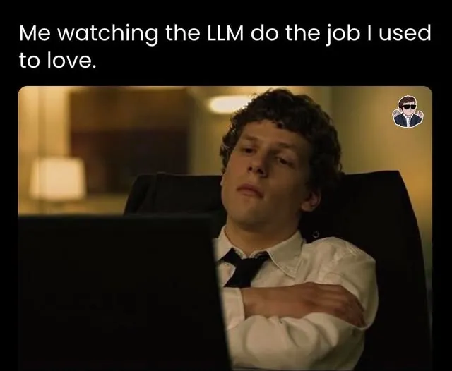 Meme: me watching the LLM do the job I used to love